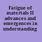 Fatigue of materials II advances and emergences in understanding /