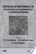 Fatigue of materials III : advances and emergences in understanding : proceedings of the third biennial symposium Materials Science & Technology 2014 (MS&T'14) October 12-16, 2014 in Pittsburgh, Pennsylvania /