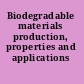 Biodegradable materials production, properties and applications /