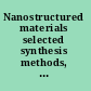 Nanostructured materials selected synthesis methods, properties, and applications /