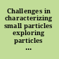 Challenges in characterizing small particles exploring particles from the nano- to microscales : a workshop summary /