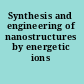 Synthesis and engineering of nanostructures by energetic ions