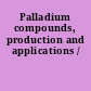 Palladium compounds, production and applications /