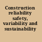 Construction reliability safety, variability and sustainability /