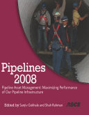 Pipelines 2008 : pipeline asset management : maximizing performance of our pipeline infrastructure : proceedings of the ASCE International Pipelines Conference 2008, July 22-27, 2008, Atlanta, Georgia /