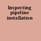 Inspecting pipeline installation