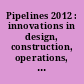 Pipelines 2012 : innovations in design, construction, operations, and maintenance - doing more with less : proceedings of the Pipelines 2012 Conference, August 19-22, 2012, Miami Beach, Florida /