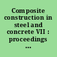 Composite construction in steel and concrete VII : proceedings of the 2013 International Conference on Composite Construction in Steel and Concrete, July 28-31, 2013, North Queensland, Australia /