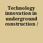 Technology innovation in underground construction /