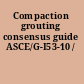 Compaction grouting consensus guide ASCE/G-I53-10 /