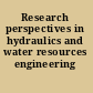 Research perspectives in hydraulics and water resources engineering