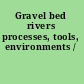 Gravel bed rivers processes, tools, environments /