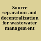 Source separation and decentralization for wastewater management /