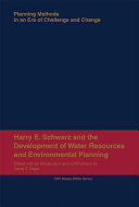 Harry E. Schwarz and the development of water resources and environmental planning : planning methods in an era of challenge and change /