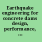 Earthquake engineering for concrete dams design, performance, and research needs /