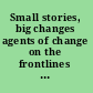 Small stories, big changes agents of change on the frontlines of sustainability /