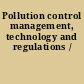 Pollution control management, technology and regulations /