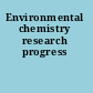 Environmental chemistry research progress