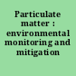 Particulate matter : environmental monitoring and mitigation /