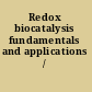 Redox biocatalysis fundamentals and applications /