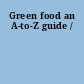 Green food an A-to-Z guide /