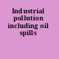 Industrial pollution including oil spills