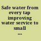 Safe water from every tap improving water service to small communities /