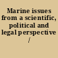 Marine issues from a scientific, political and legal perspective /