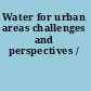 Water for urban areas challenges and perspectives /