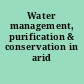 Water management, purification & conservation in arid climates.