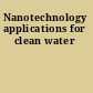 Nanotechnology applications for clean water