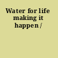 Water for life making it happen /