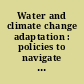 Water and climate change adaptation : policies to navigate uncharted waters.