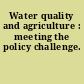 Water quality and agriculture : meeting the policy challenge.