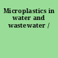 Microplastics in water and wastewater /