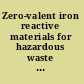 Zero-valent iron reactive materials for hazardous waste and inorganics removal