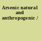 Arsenic natural and anthropogenic /