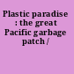 Plastic paradise : the great Pacific garbage patch /