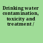 Drinking water contamination, toxicity and treatment /