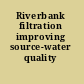 Riverbank filtration improving source-water quality /