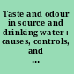 Taste and odour in source and drinking water : causes, controls, and consequences /