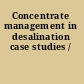 Concentrate management in desalination case studies /