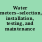 Water meters--selection, installation, testing, and maintenance