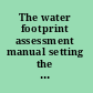 The water footprint assessment manual setting the global standard /