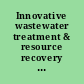 Innovative wastewater treatment & resource recovery technologies : impacts on energy, economy and environment /