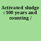 Activated sludge : 100 years and counting /