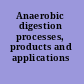 Anaerobic digestion processes, products and applications /