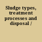 Sludge types, treatment processes and disposal /