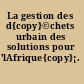 La gestion des d{copy}©chets urbain des solutions pour 'lAfrique{copy}¡.