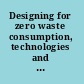 Designing for zero waste consumption, technologies and the built environment /